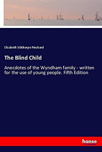 The Blind Child: Anecdotes of the Wyndham family - written for the use of young people. Fifth Edition