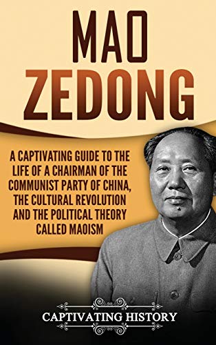 Mao Zedong: A Captivating Guide to the Life of a Chairman of the Communist Party of China, the Cultural Revolution and the Political Theory of Maoism