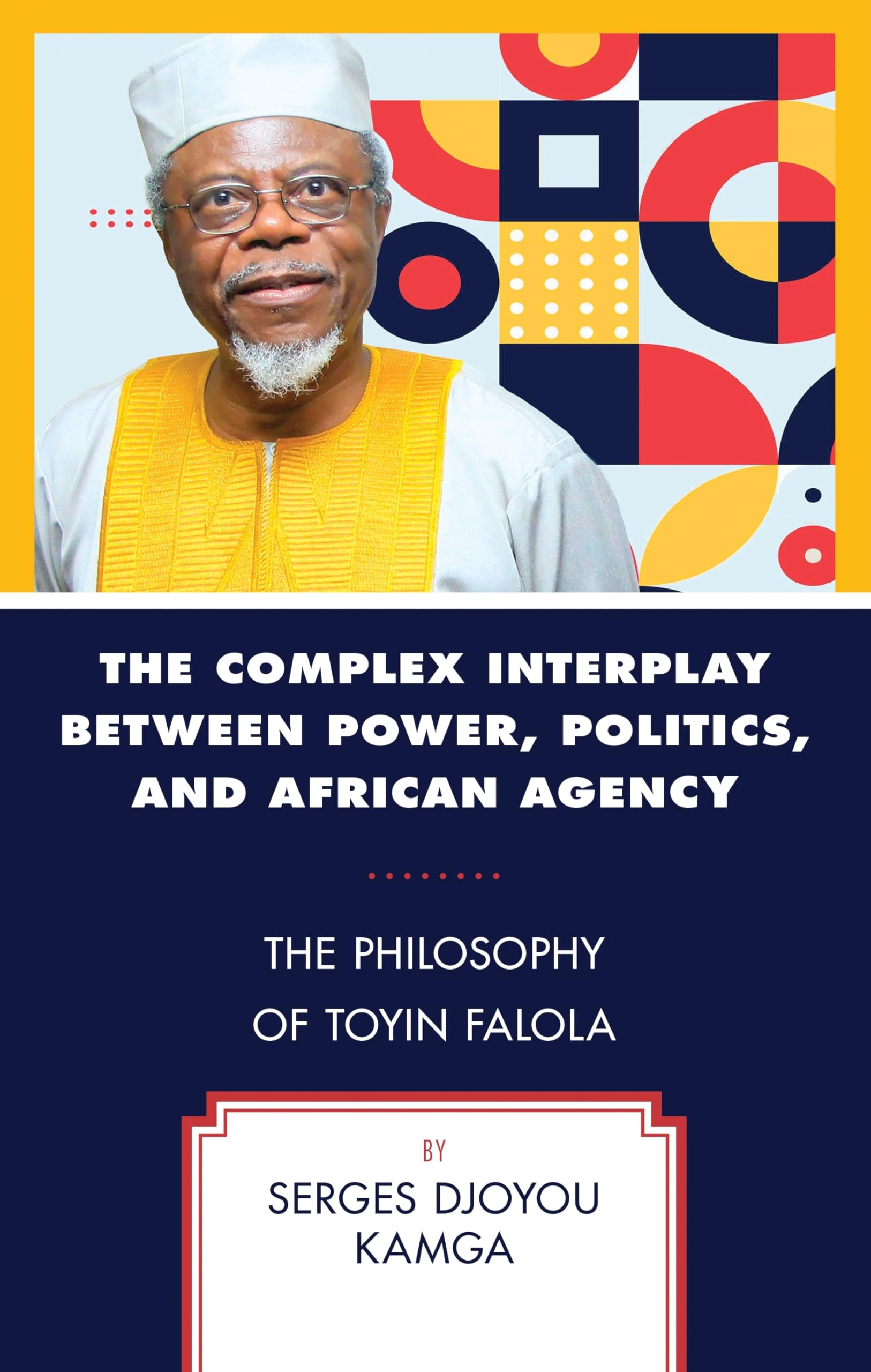 The Complex Interplay between Power, Politics, and African Agency: The Philosophy of Toyin Falola