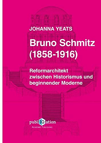 Bruno Schmitz (1858-1916): Reformarchitekt zwischen Historismus und beginnender Moderne