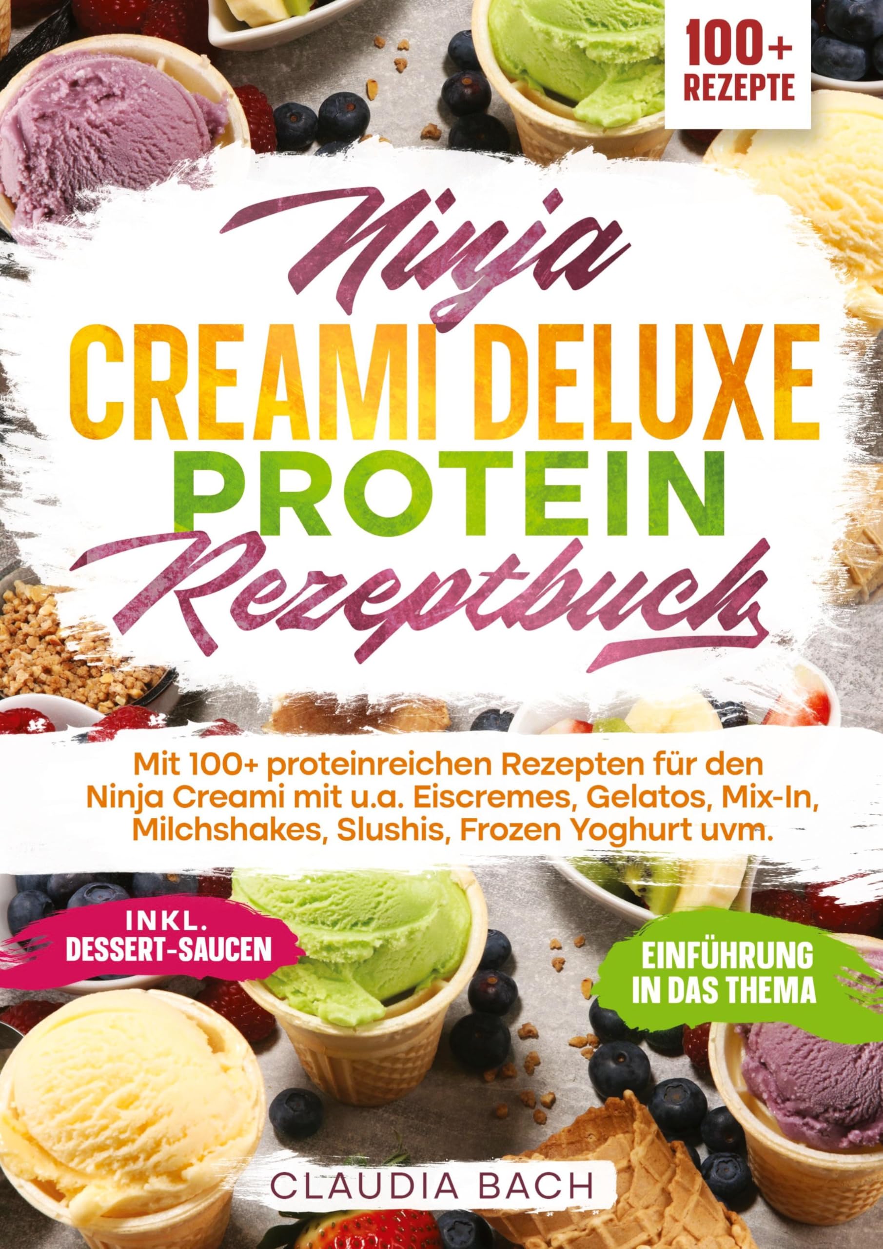 Ninja Creami Deluxe Protein Rezeptbuch: Mit 100+ proteinreichen Rezepten für den Ninja Creami mit u.a. Eiscremes, Gelatos, Mix-In, Milchshakes, Slushis, Frozen Yoghurt uvm.