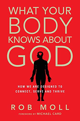What Your Body Knows about God: How We Are Designed to Connect, Serve and Thrive