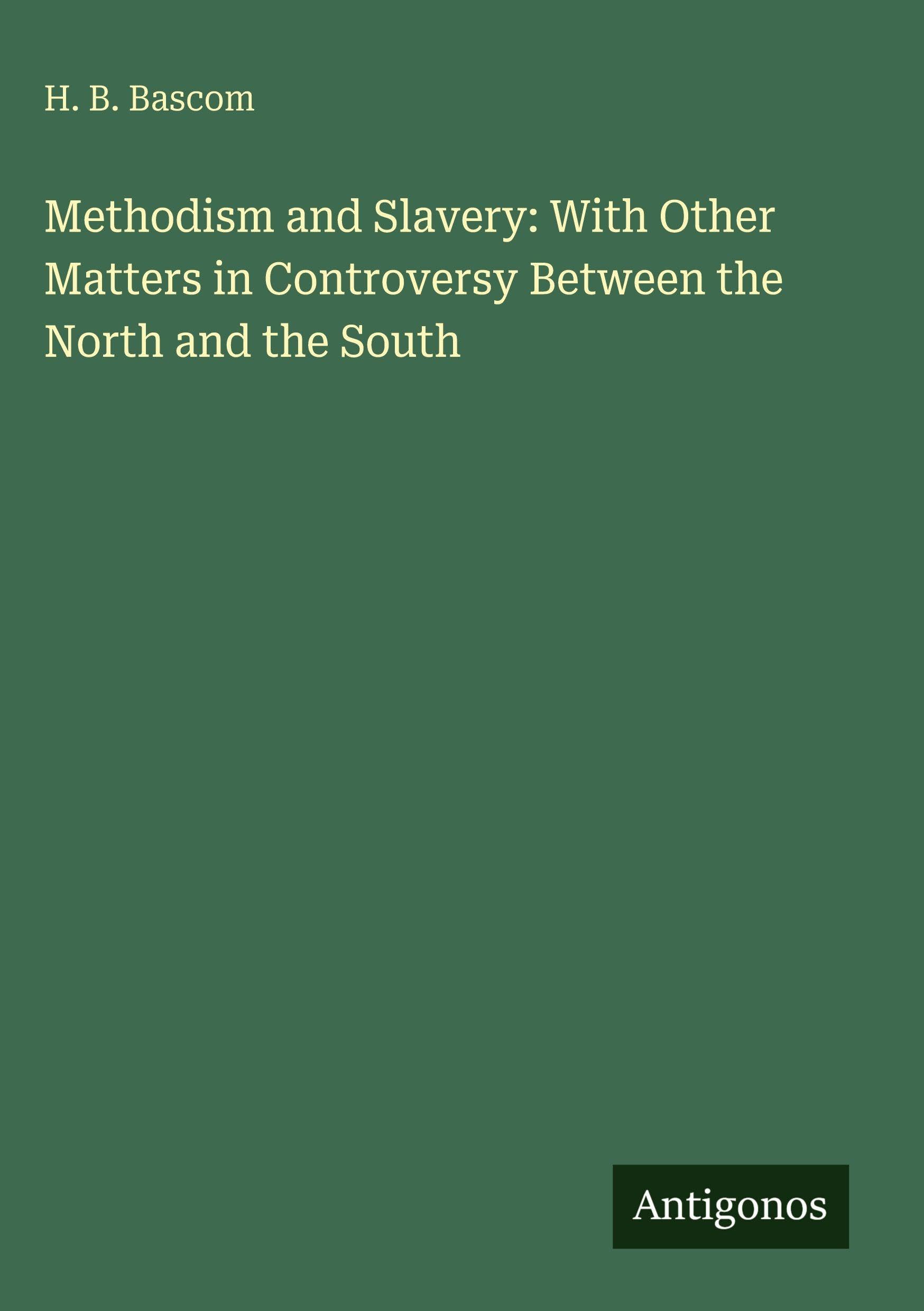 Methodism and Slavery: With Other Matters in Controversy Between the North and the South