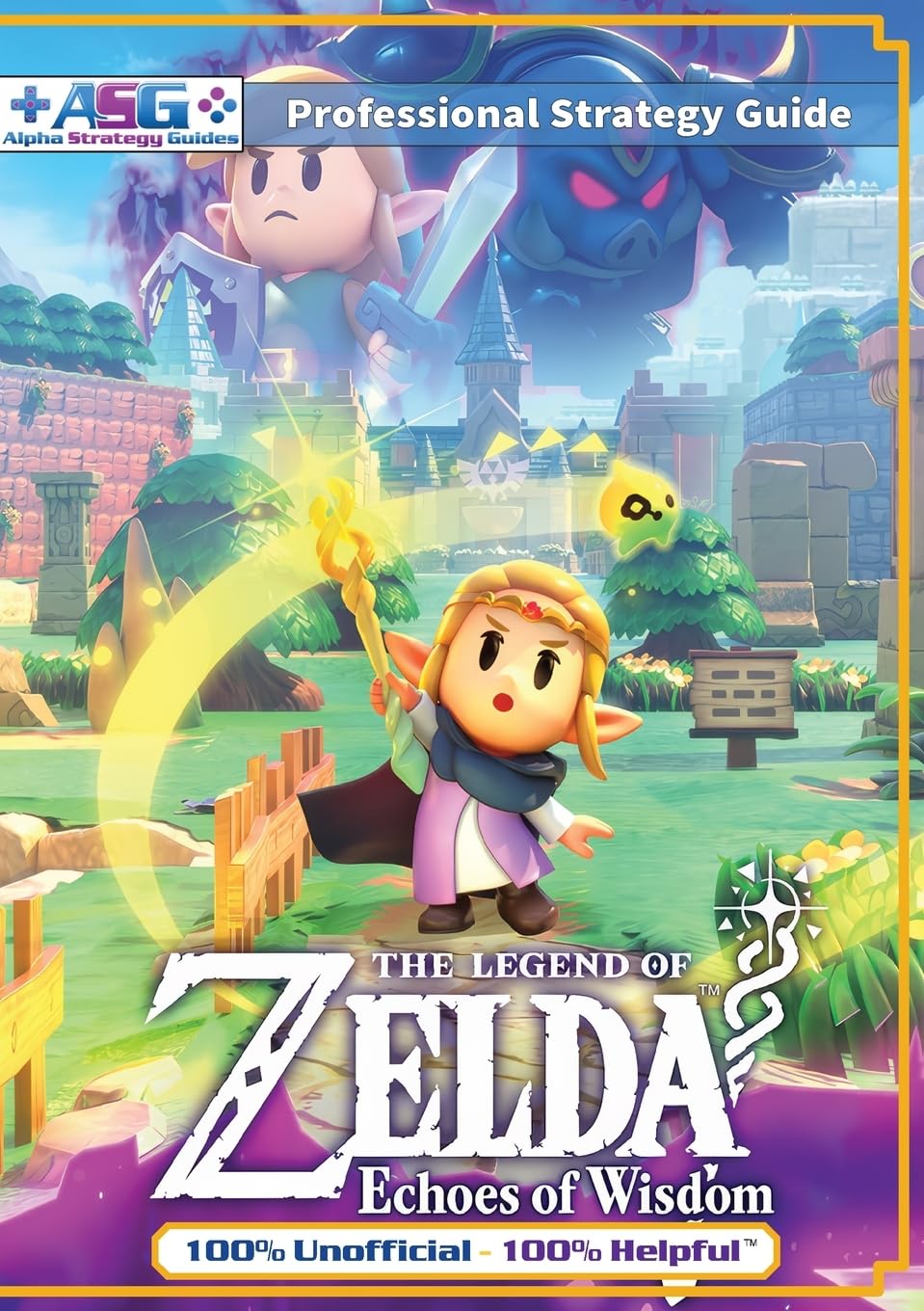 Guides, Alpha Strategy The Legend Of Zelda Echoes Of Wisdom Strategy Guide Book (Full Color), 100% Unofficial - 100% Helpful Walkthrough