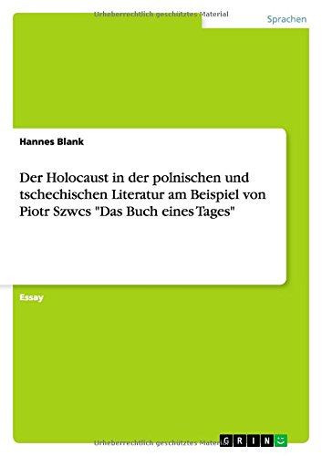 Der Holocaust in der polnischen und tschechischen Literatur am Beispiel von Piotr Szwcs Das Buch eines Tages