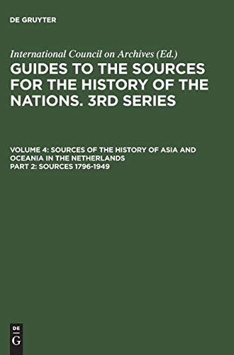 Guides to the Sources for the History of the Nations. 3rd Series.... / Sources 1796-1949 (Guides to the Sources for the History of the Nations. 3rd ... of Asia and Oceania in the Netherlands)