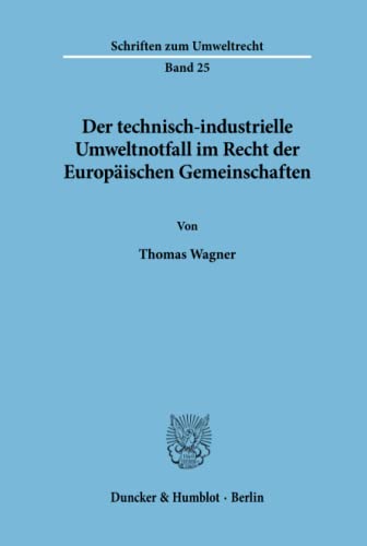 Der technisch-industrielle Umweltnotfall im Recht der Europäischen Gemeinschaften.: Dissertationsschrift (Schriften zum Umweltrecht, Band 25)