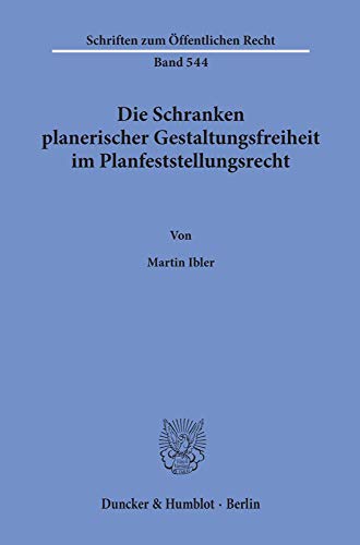 Die Schranken planerischer Gestaltungsfreiheit im Planfeststellungsrecht.: Dissertationsschrift (Schriften Zum Offentlichen Recht, 544)