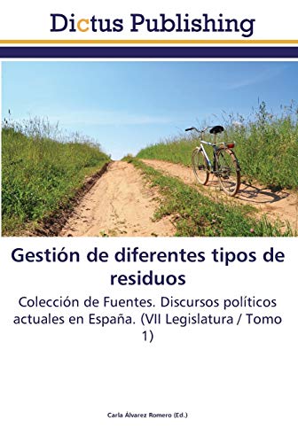 Gestión de diferentes tipos de residuos: Colección de Fuentes. Discursos políticos actuales en España. (VII Legislatura / Tomo 1)