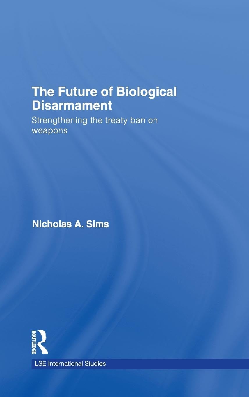 The Future of Biological Disarmament: Strengthening the Treaty Ban on Weapons (Lse International Studies)