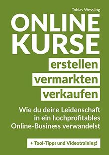 Onlinekurse erstellen, vermarkten und verkaufen: Wie du deine Leidenschaft in ein hochprofitables Online-Business verwandelst. Lerne wie du ... vermarkten und hochpreisig verkaufen kannst.