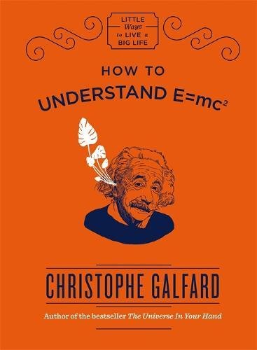 How To Understand E =mc² (Little Ways to Live a Big Life, Band 1)