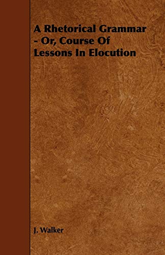 A Rhetorical Grammar - Or, Course Of Lessons In Elocution