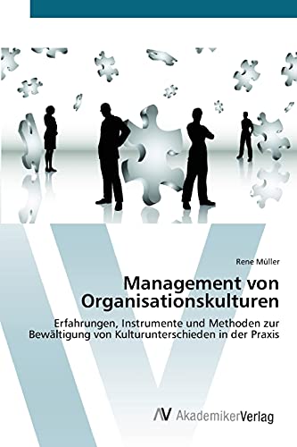 Management von Organisationskulturen: Erfahrungen, Instrumente und Methoden zur Bewältigung von Kulturunterschieden in der Praxis