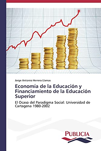 Economía de la Educación y Financiamiento de la Educación Superior: El Ocaso del Paradigma Social: Universidad de Cartagena 1980-2002