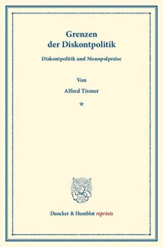 Grenzen der Diskontpolitik.: (Diskontpolitik und Monopolpreise). (Veröffentlichungen des Instituts für Finanzwesen an der Handels-Hochschule Berlin III). (Duncker & Humblot reprints)