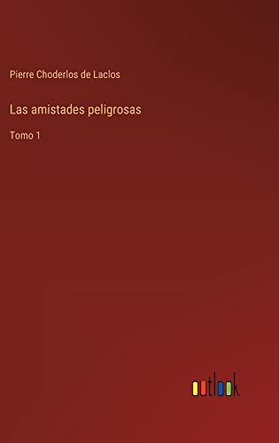 Las amistades peligrosas: Tomo 1