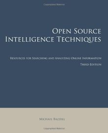 Open Source Intelligence Techniques: Resources for Searching and Analyzing Online Information