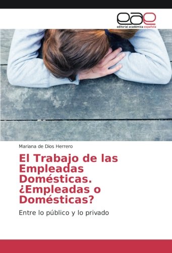 El Trabajo de las Empleadas Domésticas. ¿Empleadas o Domésticas?: Entre lo público y lo privado