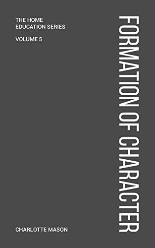 Mason, Charlotte M Charlotte Mason's Formation Of Character (Home Education Series, Band 5)