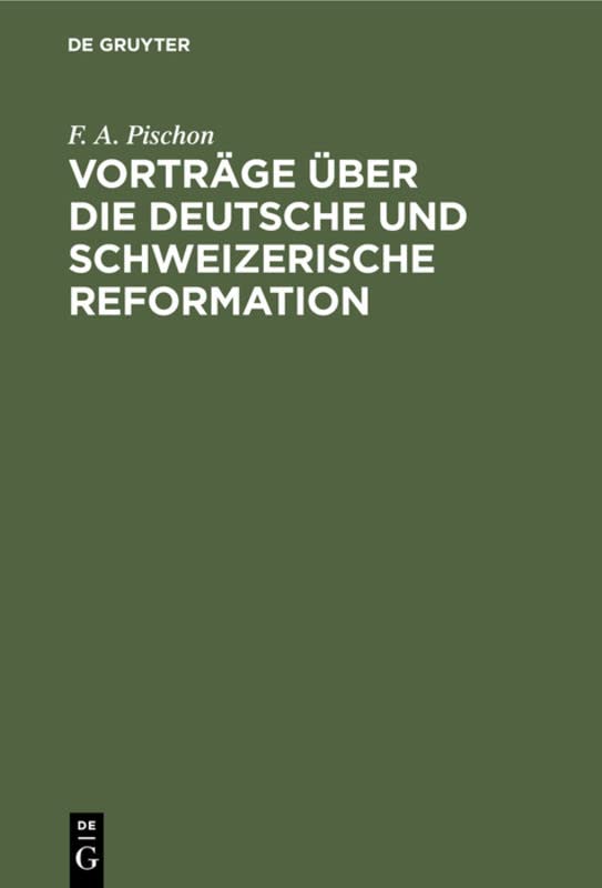 Vorträge über die deutsche und schweizerische Reformation: Mit besonderer Beziehung auf die symbolischen Schriften der lutherischen und reformirten Kirche in Brandenburg; geh. im Winter 1845 u. 1846