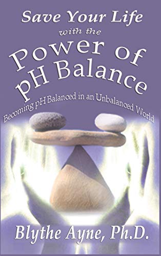 Save Your Life with the Power of pH Balance: Becoming pH Balanced in an Unbalanced World (How to Save Your Life, Band 1)