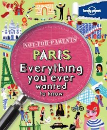 Not for parents Paris : everything you ever wanted to know