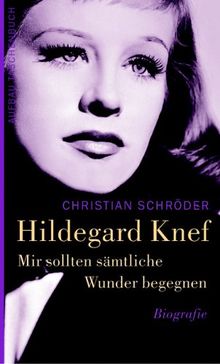 Mir sollten sämtliche Wunder begegnen. Hildegard Knef: Biographie