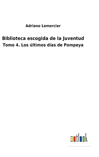 Biblioteca escogida de la Juventud: Tomo 4. Los últimos días de Pompeya