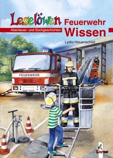 Leselöwen Wissen. Feuerwehr-Wissen. Abenteuer- und Sachgeschichten