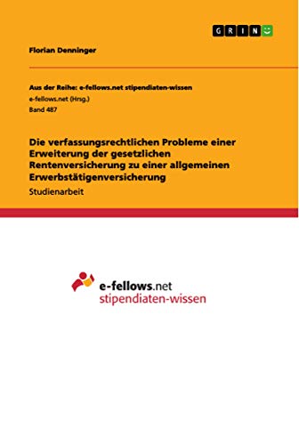 Die verfassungsrechtlichen Probleme einer Erweiterung der gesetzlichen Rentenversicherung zu einer allgemeinen Erwerbstätigenversicherung