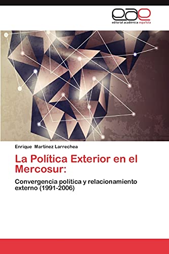 La Política Exterior en el Mercosur:: Convergencia política y relacionamiento externo (1991-2006)