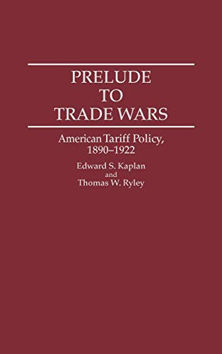 Prelude to Trade Wars: American Tariff Policy, 1890-1922 (Contributions in Economics & Economic History)