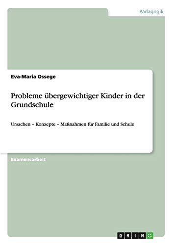 Probleme übergewichtiger Kinder in der Grundschule: Ursachen - Konzepte - Maßnahmen für Familie und Schule