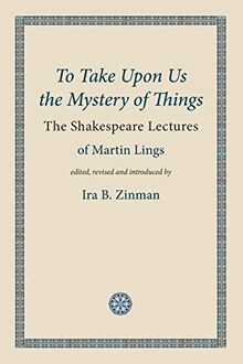 To Take Upon Us the Mystery of Things: The Shakespeare Lectures (Words of Wisdom, Band 2)