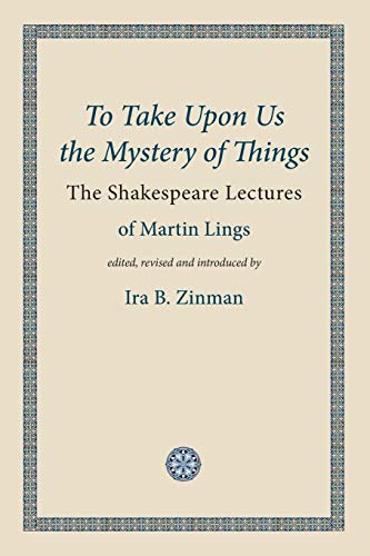 Martin Lings To Take Upon Us The Mystery Of Things, The Shakespeare Lectures (Words Of Wisdom, Band 2)