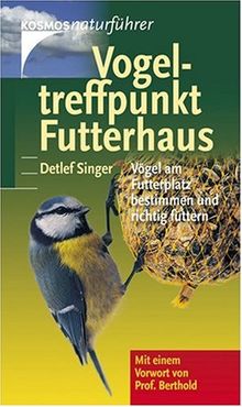 Vogeltreffpunkt Futterhaus: Vögel am Futterplatz bestimmen und richtig füttern