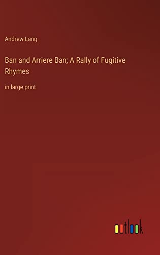 Ban and Arriere Ban; A Rally of Fugitive Rhymes: in large print