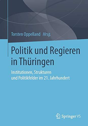 Politik und Regieren in Thüringen: Institutionen, Strukturen und Politikfelder im 21. Jahrhundert