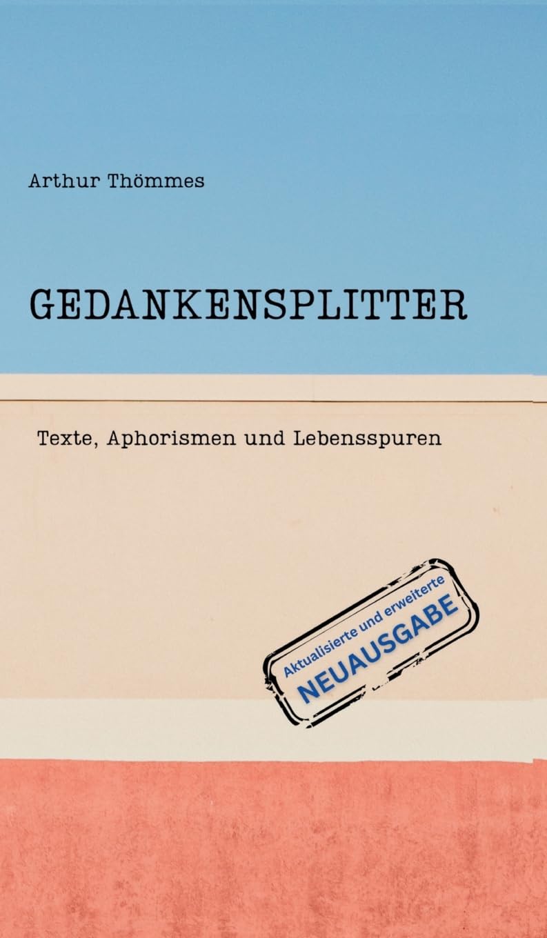 GEDANKENSPLITTER: Texte, Aphorismen und Lebensspuren. Aktualisierte und erweiterte Neuausgabe