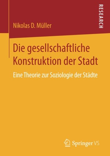 Die gesellschaftliche Konstruktion der Stadt: Eine Theorie zur Soziologie der Städte