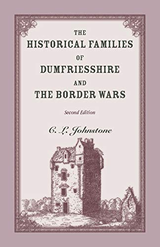 The Historical Families of Dumfriesshire and the Border Wars, 2nd Edition (Heritage Classic)