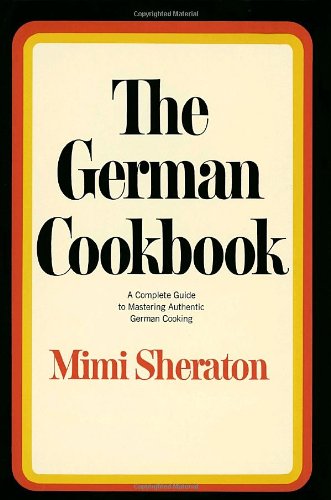 The German Cookbook: A Complete Guide to Mastering Authentic German Cooking