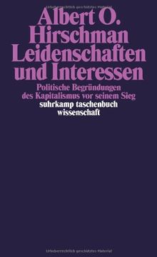 Leidenschaften und Interessen. Politische Begründungen des Kapitalismus vor seinem Sieg