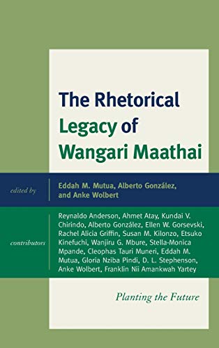 The Rhetorical Legacy of Wangari Maathai: Planting the Future (Transnational Communication and Critical/Cultural Studies)