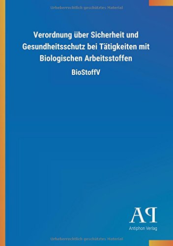 Verordnung über Sicherheit und Gesundheitsschutz bei Tätigkeiten mit Biologischen Arbeitsstoffen: BioStoffV
