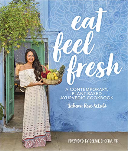 Ketabi, Sahara Rose Eat Feel Fresh, A Contemporary Plant-based Ayurvedic Cookbook