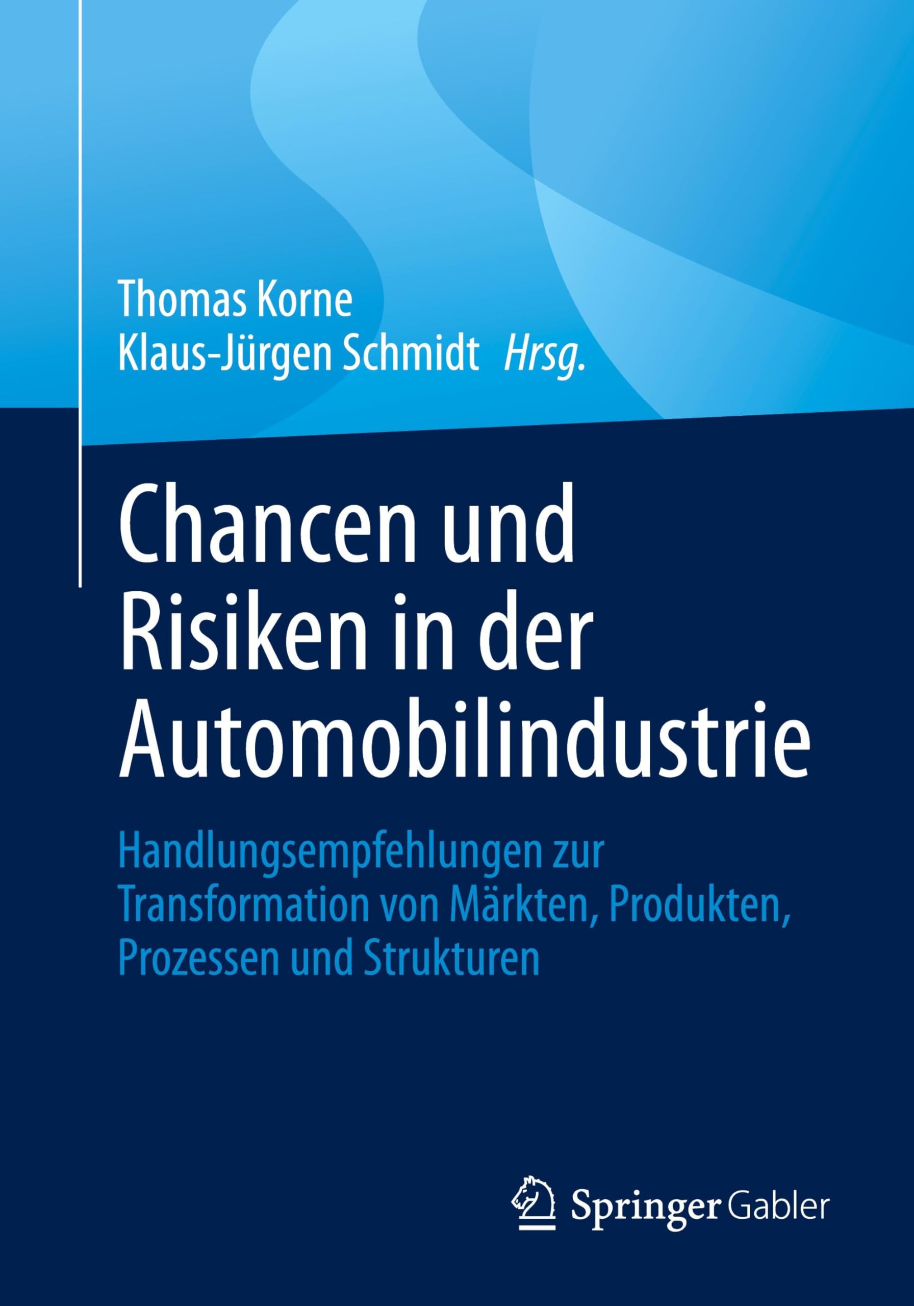 Chancen und Risiken in der Automobilindustrie: Handlungsempfehlungen zur Transformation von Märkten, Produkten, Prozessen und Strukturen