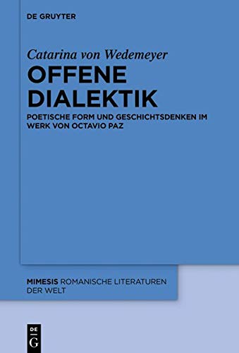 Offene Dialektik: Poetische Form und Geschichtsdenken im Werk von Octavio Paz (mimesis, Band 75)