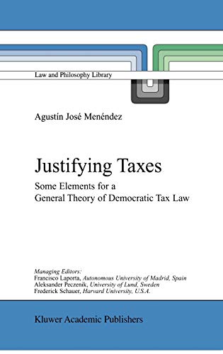 Justifying Taxes: Some Elements for a General Theory of Democratic Tax Law (Law and Philosophy Library, 51, Band 51)